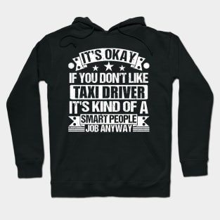 Taxi Driver lover It's Okay If You Don't Like Taxi Driver It's Kind Of A Smart People job Anyway Hoodie